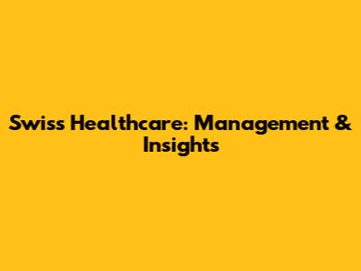 Swiss Healthcare: Management & Insights