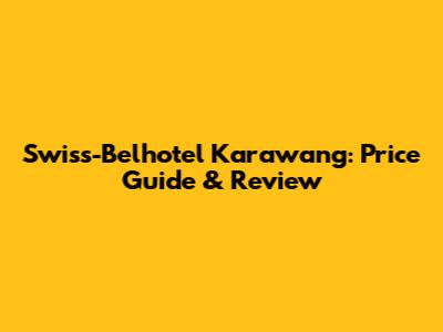 Swiss-Belhotel Karawang: Price Guide & Review