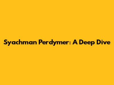 Syachman Perdymer: A Deep Dive