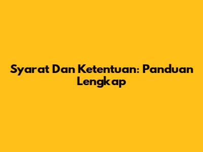 Syarat Dan Ketentuan: Panduan Lengkap