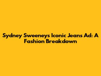 Sydney Sweeney's Iconic Jeans Ad: A Fashion Breakdown