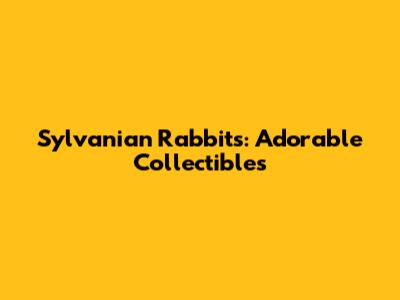 Sylvanian Rabbits: Adorable Collectibles