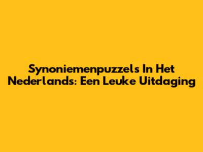 Synoniemenpuzzels In Het Nederlands: Een Leuke Uitdaging