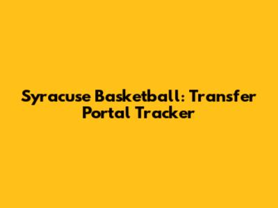 Syracuse Basketball: Transfer Portal Tracker