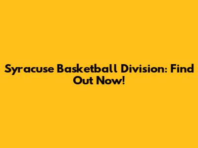 Syracuse Basketball Division: Find Out Now!