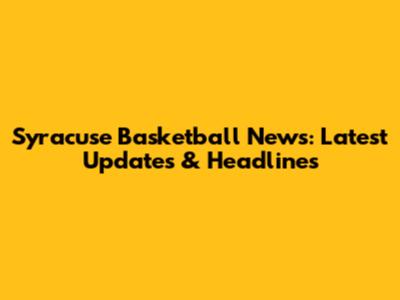 Syracuse Basketball News: Latest Updates & Headlines