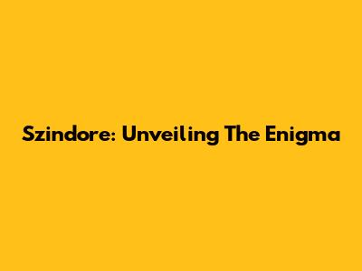 Szindore: Unveiling The Enigma