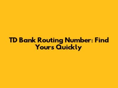 TD Bank Routing Number: Find Yours Quickly