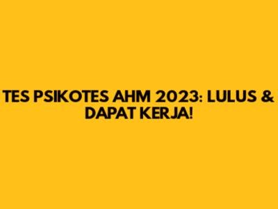 TES PSIKOTES AHM 2023: LULUS & DAPAT KERJA!