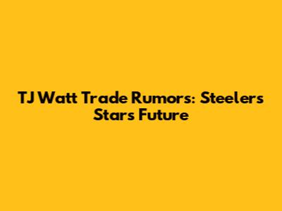 TJ Watt Trade Rumors: Steelers Star's Future