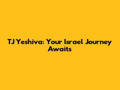 TJ Yeshiva: Your Israel Journey Awaits