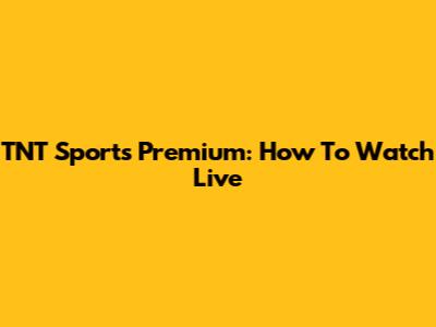 TNT Sports Premium: How To Watch Live