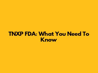 TNXP FDA: What You Need To Know