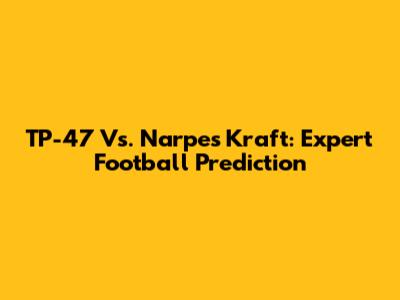 TP-47 Vs. Narpes Kraft: Expert Football Prediction