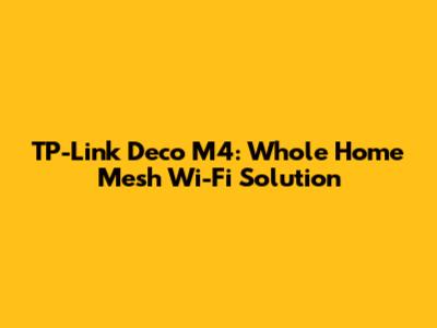 TP-Link Deco M4: Whole Home Mesh Wi-Fi Solution