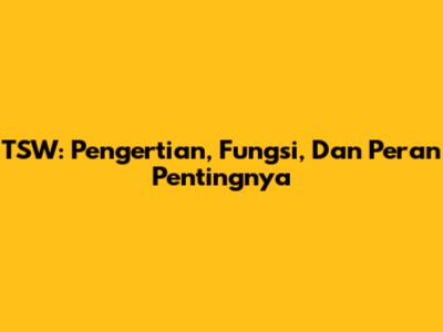 TSW: Pengertian, Fungsi, Dan Peran Pentingnya