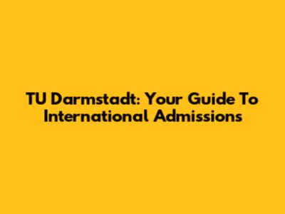 TU Darmstadt: Your Guide To International Admissions
