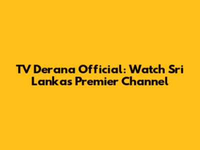 TV Derana Official: Watch Sri Lanka's Premier Channel