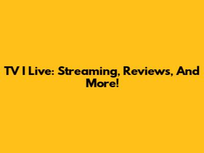 TV I Live: Streaming, Reviews, And More!