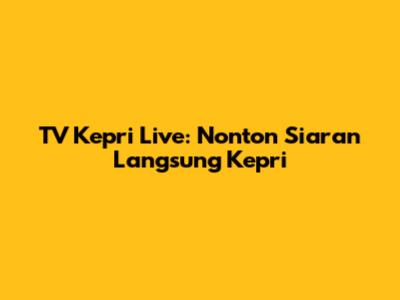TV Kepri Live: Nonton Siaran Langsung Kepri