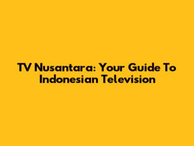 TV Nusantara: Your Guide To Indonesian Television