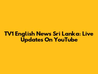 TV1 English News Sri Lanka: Live Updates On YouTube