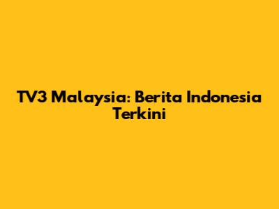 TV3 Malaysia: Berita Indonesia Terkini