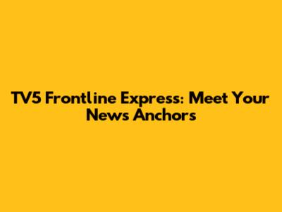 TV5 Frontline Express: Meet Your News Anchors