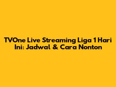 TVOne Live Streaming Liga 1 Hari Ini: Jadwal & Cara Nonton