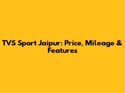 TVS Sport Jaipur: Price, Mileage & Features