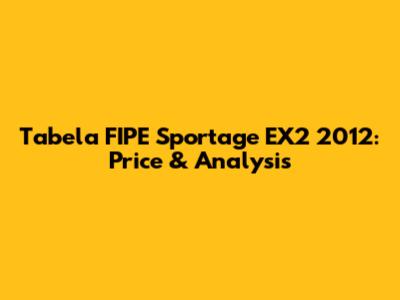 Tabela FIPE Sportage EX2 2012: Price & Analysis