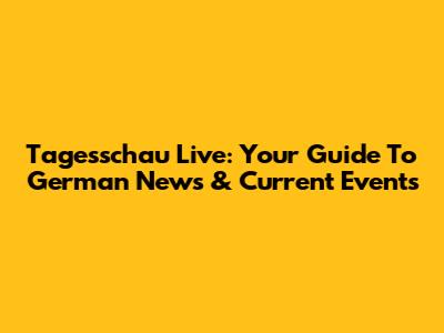 Tagesschau Live: Your Guide To German News & Current Events
