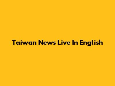 Taiwan News Live In English