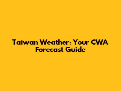 Taiwan Weather: Your CWA Forecast Guide
