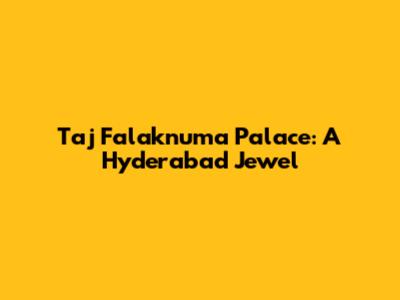 Taj Falaknuma Palace: A Hyderabad Jewel