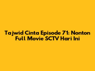 Tajwid Cinta Episode 71: Nonton Full Movie SCTV Hari Ini