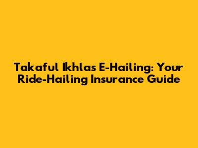 Takaful Ikhlas E-Hailing: Your Ride-Hailing Insurance Guide