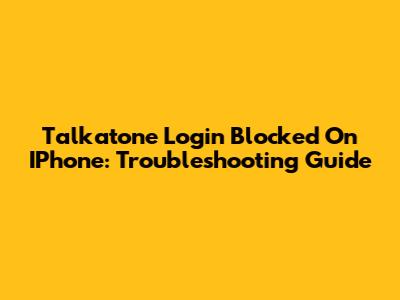 Talkatone Login Blocked On IPhone: Troubleshooting Guide