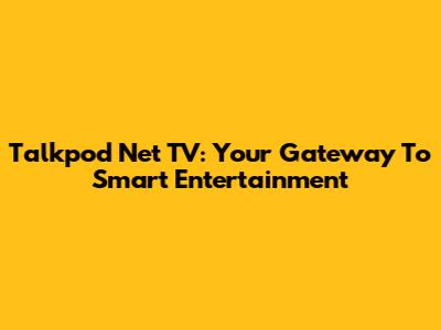 Talkpod Net TV: Your Gateway To Smart Entertainment