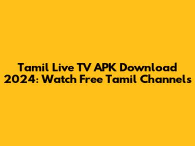 Tamil Live TV APK Download 2024: Watch Free Tamil Channels