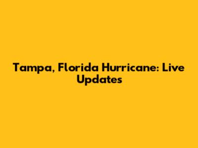 Tampa, Florida Hurricane: Live Updates