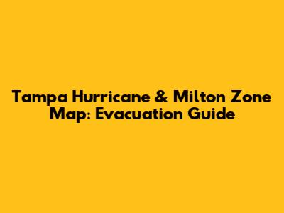 Tampa Hurricane & Milton Zone Map: Evacuation Guide
