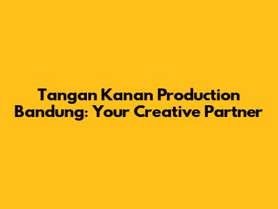Tangan Kanan Production Bandung: Your Creative Partner