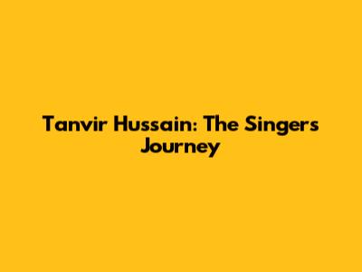 Tanvir Hussain: The Singer's Journey