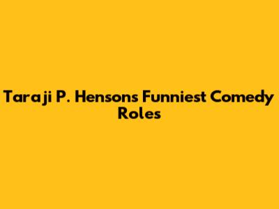 Taraji P. Henson's Funniest Comedy Roles