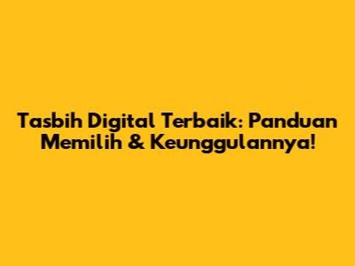 Tasbih Digital Terbaik: Panduan Memilih & Keunggulannya!