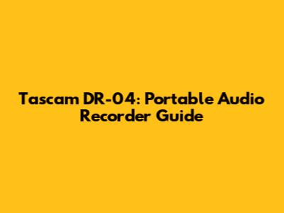 Tascam DR-04: Portable Audio Recorder Guide