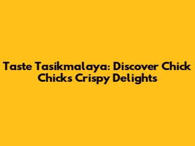 Taste Tasikmalaya: Discover Chick Chick's Crispy Delights