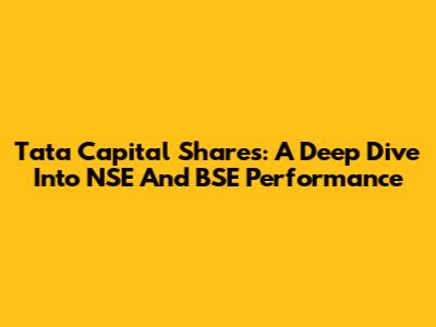 Tata Capital Shares: A Deep Dive Into NSE And BSE Performance