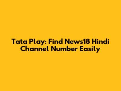 Tata Play: Find News18 Hindi Channel Number Easily